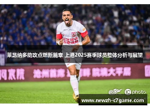 莱昂纳多助攻点燃新篇章 上港2025赛季球员整体分析与展望
