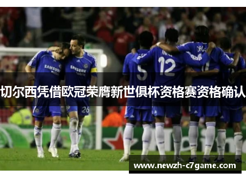 切尔西凭借欧冠荣膺新世俱杯资格赛资格确认