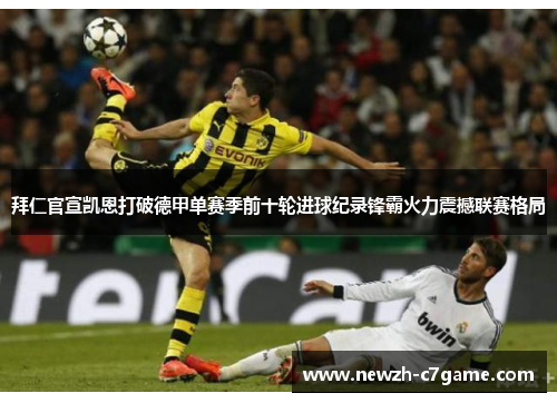 拜仁官宣凯恩打破德甲单赛季前十轮进球纪录锋霸火力震撼联赛格局 拜仁官宣凯恩打破德甲单赛季前十轮进球纪录锋霸火力震撼联赛格局