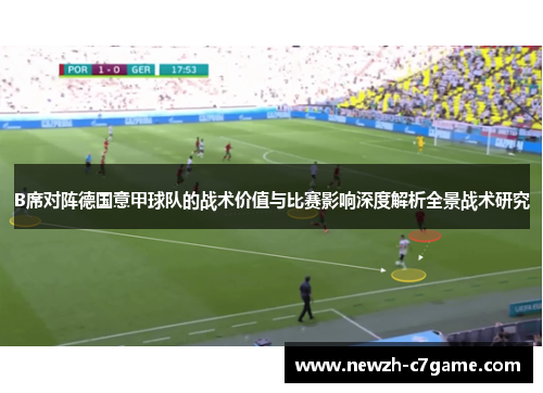 B席对阵德国意甲球队的战术价值与比赛影响深度解析全景战术研究
