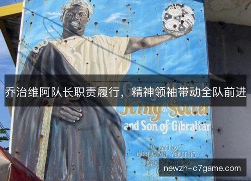 乔治维阿队长职责履行，精神领袖带动全队前进