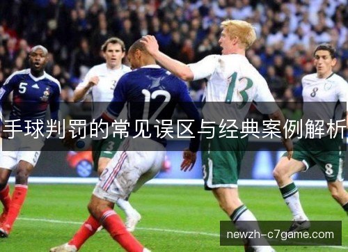 手球判罚的常见误区与经典案例解析 手球判罚的常见误区与经典案例解析